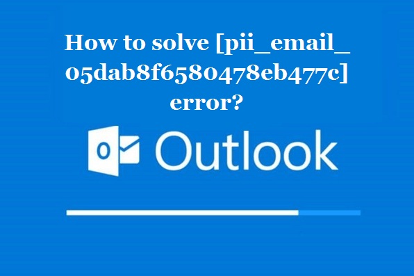 How to solve [pii_email_05dab8f6580478eb477c] error?