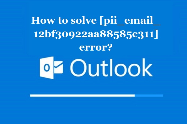 How to solve [pii_email_12bf30922aa88585e311] error?