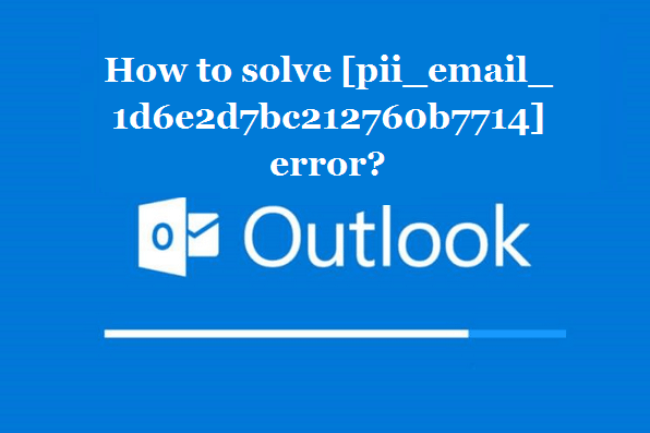 How to solve [pii_email_1d6e2d7bc212760b7714] error?