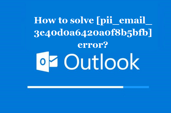 How to solve [pii_email_3e40d0a6420a0f8b5bfb] error?