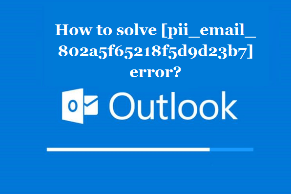 How to solve [pii_email_802a5f65218f5d9d23b7] error?