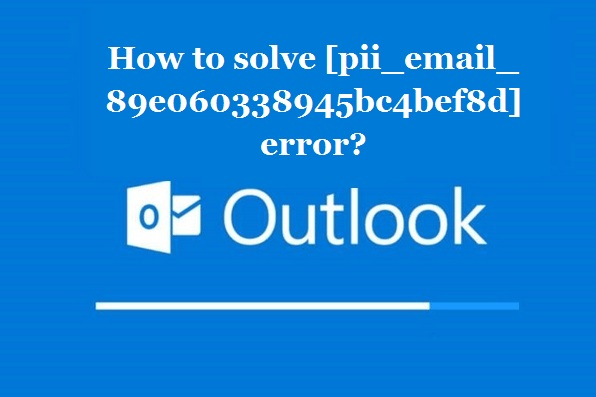 How to solve [pii_email_89e060338945bc4bef8d] error?