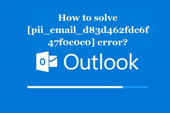 How to solve [pii_email_d83d462fdc6f47f0c0c0] error?