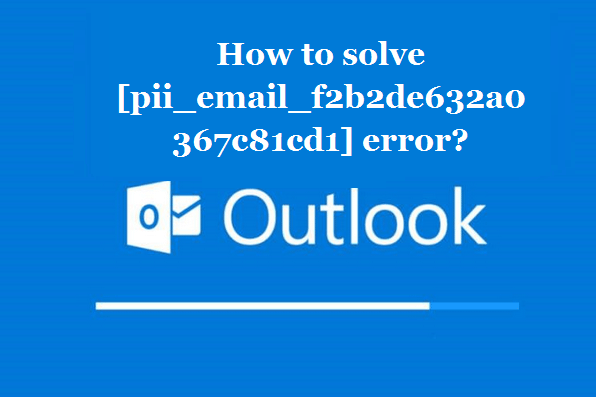 How to solve [pii_email_f2b2de632a0367c81cd1] error?
