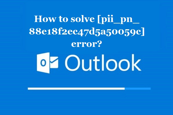How to solve [pii_pn_88e18f2ec47d5a50059c] error?