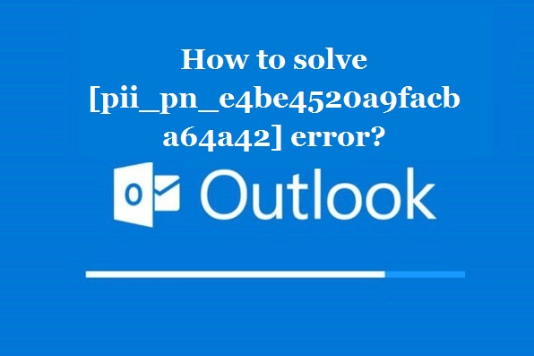 How to solve [pii_pn_e4be4520a9facba64a42] error?